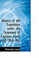 History of the Expedition Under the Command of Captains Lewis and Clark Vol. I. - Lewis, Meriwether, and Clark, William, Professor
