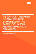 History of the Family of Stansfeld of Stansfield in the Parish of Halifax and Its Numerous Branches