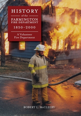 History of The Farmington Fire Department 1850 - 2000: A Volunteer Fire Department - Watson, Ruth McCleery (Prepared for publication by), and McCleery, Robert Luce