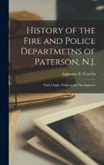 History of the Fire and Police Departmetns of Paterson, N.J.: Their Origin, Progress and Development