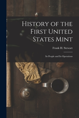 History of the First United States Mint: Its People and Its Operations - Stewart, Frank H