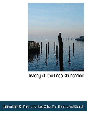 History of the Free Churchmen - Griffis, William Elliot, and Scheffer, J De Hoop, and Andrus and Church, And Church (Creator)