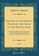 History of the German People at the Close of the Middle Ages, Vol. 9: The Politico-Religious Revolution from the Proclamation of the Formula of Concord in 1580 Up to the Year 1608 (Classic Reprint)