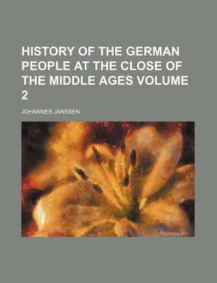 History of the German People at the Close of the Middle Ages (Volume 2) - Janssen, Johannes