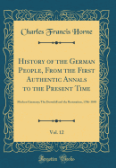 History of the German People, from the First Authentic Annals to the Present Time, Vol. 12: Modern Germany; The Downfall and the Restoration, 1786-1848 (Classic Reprint)