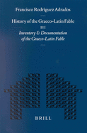 History of the Graeco-Latin Fable: Volume III. Inventory and Documentation of the Graeco-Latin Fable. Supplemented with New References and Fables by Gert-Jan Van Dijk