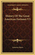 History of the Great American Fortunes V3