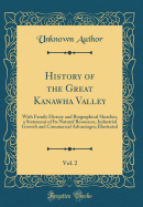 History of the Great Kanawha Valley, Vol. 2: With Family History and Biographical Sketches, a Statement of Its Natural Resources, Industrial Growth and Commercial Advantages; Illustrated (Classic Reprint)
