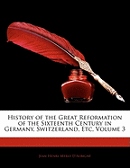 History of the Great Reformation of the Sixteenth Century in Germany, Switzerland, Etc, Volume 3