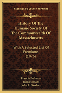 History Of The Humane Society Of The Commonwealth Of Massachusetts: With A Selected List Of Premiums (1876)