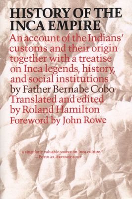 History of the Inca Empire: An Account of the Indians' Customs and Their Origin, Together with a Treatise on Inca Legends, History, and Social Institutions - Cobo, Father Bernabe, and Hamilton, Roland (Translated by)