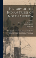 History of the Indian Tribes of North America: With Biographical Sketches and Anecdotes of the Principal Chiefs. Embellished With one Hundred Portraits From the Indian Gallery in the War Department at Washington; Volume 1