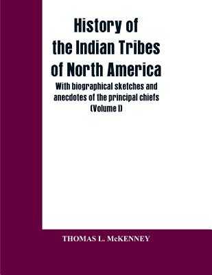 History of the Indian Tribes of North America; with biographical sketches and anecdotes of the principal chiefs: (Volume I) - McKenney, Thomas L