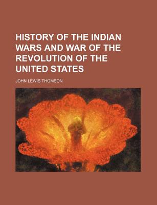 History of the Indian Wars and War of the Revolution of the United States - Thomson, John Lewis