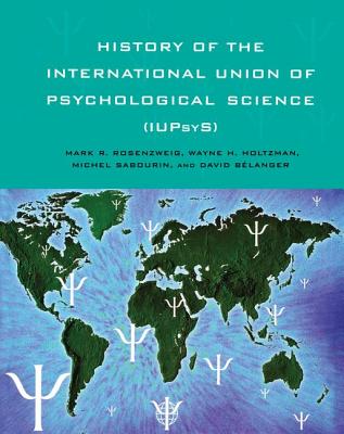 History of the International Union of Psychological Science (IUPsyS) - Rosenzweig, Mark R. (Editor), and Holtzman, Wayne H. (Editor), and Sabourin, Michel (Editor)