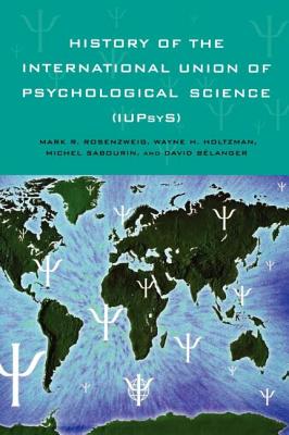 History of the International Union of Psychological Science (IUPsyS) - Rosenzweig, Mark R (Editor), and Holtzman, Wayne H (Editor), and Sabourin, Michel (Editor)