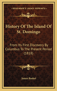 History of the Island of St. Domingo: From Its First Discovery by Columbus to the Present Period (1818)