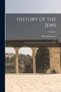 History of the Jews: From the Earliest Times to the Present day; Volume 1