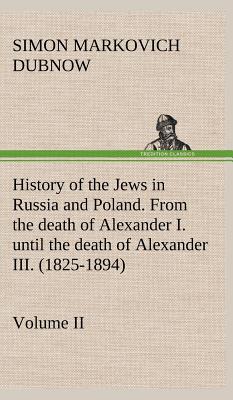 History of the Jews in Russia and Poland. Volume II From the death of Alexander I. until the death of Alexander III. (1825-1894) - Dubnow, S M (Simon Markovich)