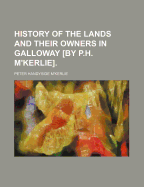 History of the Lands and Their Owners in Galloway [by P.H. m'Kerlie]