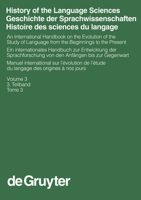 History of the Language Sciences / Geschichte Der Sprachwissenschaften / Histoire Des Sciences Du Langage. 3. Teilband - Auroux, Sylvain (Editor), and Koerner, E F K (Editor), and Niederehe, Hans-Josef (Editor)