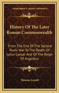 History of the Later Roman Commonwealth: From the End of the Second Punic War to the Death of Julius Caesar; and of the Reign of Augustus: With a Life of Trajan