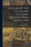 History of the Latin and Teutonic Nations From 1494 to 1514