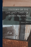 History of the Life and Times of James Madison; Volume 03
