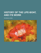 History of the Life-Boat, and Its Work