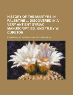 History of the Martyrs in Palestine: Discovered in a Very Antient Syriac Manuscript (Classic Reprint)