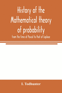 History of the mathematical theory of probability from the time of Pascal to that of Laplace