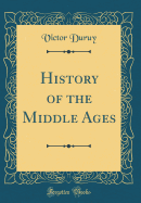 History of the Middle Ages (Classic Reprint)