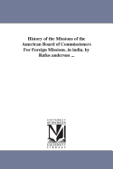 History of the Missions of the American Board of Commissioners For Foreign Missions, in india. by Rufus anderson ...