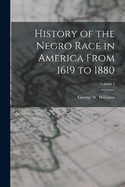 History of the Negro Race in America From 1619 to 1880; Volume I