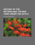 History of the Netherland; Or New York Under the Dutch