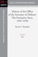 History of the Office of the Secretary of Defense: The Formative Years, 1947-1950