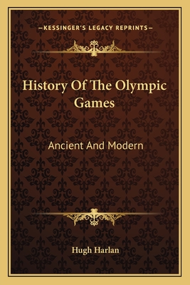 History Of The Olympic Games: Ancient And Modern - Harlan, Hugh