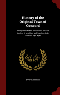 History of the Original Town of Concord: Being the Present Towns of Concord, Collins, N. Collins, and Sardinia, Erie County, New York