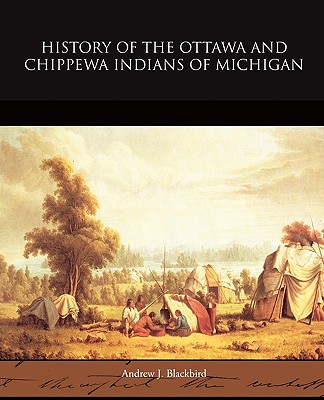 History of the Ottawa and Chippewa Indians of Michigan - Blackbird, Andrew J