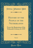 History of the People of the Netherlands, Vol. 2: From the Beginning of the Fifteenth Century to 1559 (Classic Reprint)