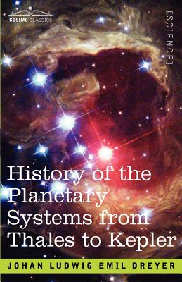 History of the Planetary Systems from Thales to Kepler - Dreyer, J L E