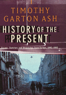 History of the Present: Essays, Sketches and Despatches from Europe in the 1990s - Ash, Timothy Garton