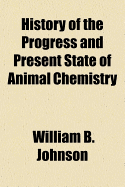 History of the Progress and Present State of Animal Chemistry