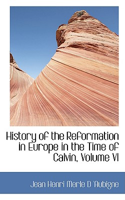 History of the Reformation in Europe in the Time of Calvin, Volume VI - Henri Merle D 'Aubigne, Jean