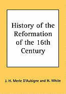 History of the Reformation of the 16th Century - D'Aubigne, J H Merle