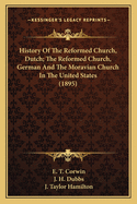 History Of The Reformed Church, Dutch; The Reformed Church, German And The Moravian Church In The United States (1895)