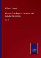 History of the Reign of Ferdinand and Isabella the Catholic: Vol. III