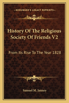 History of the Religious Society of Friends V2: From Its Rise to the Year 1828 - Janney, Samuel M