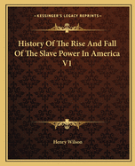 History Of The Rise And Fall Of The Slave Power In America V1