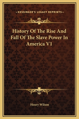 History Of The Rise And Fall Of The Slave Power In America V1 - Wilson, Henry